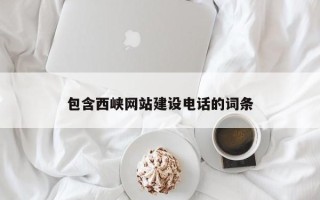 梅州包含西峡网站建设电话的词条