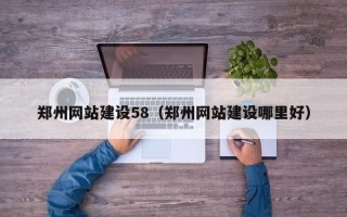梅州郑州网站建设58（郑州网站建设哪里好）