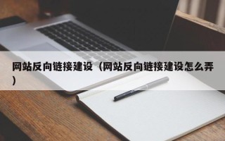 梅州网站反向链接建设（网站反向链接建设怎么弄）